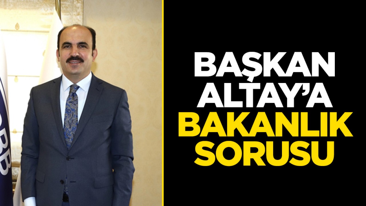 Konya Büyükşehir Belediye Başkanı Uğur İbrahim Altay’a bakanlık sorusu