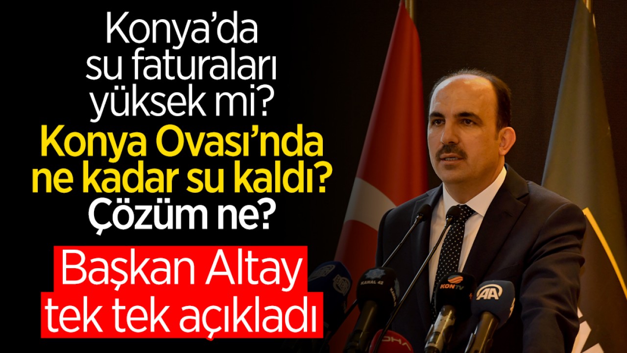 Konya'da su faturaları yüksek mi? Konya'nın ne kadar suyu kaldı? Çözüm ne? Başkan Altay tek tek açıkladı!