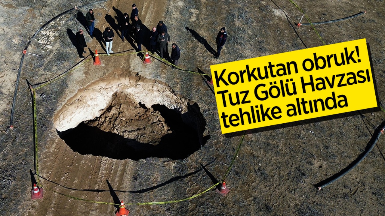 Korkutan obruk: Tuz Gölü Havzası tehlike altında