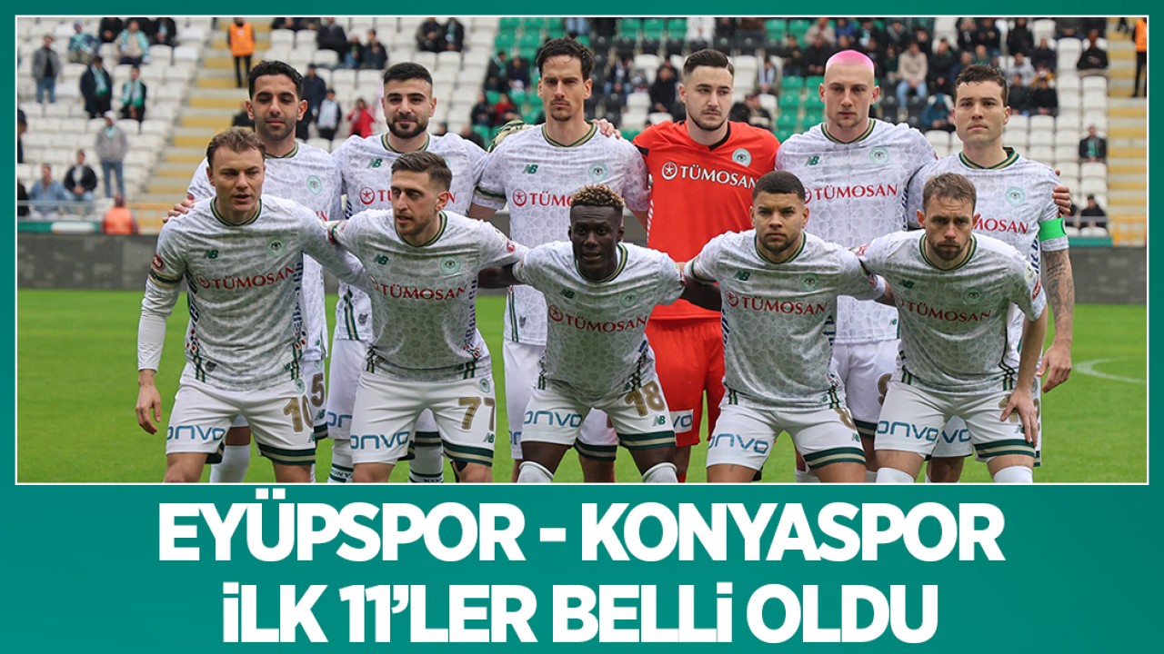 Eyüpspor -  Konyaspor maçının ilk 11’leri belli oldu