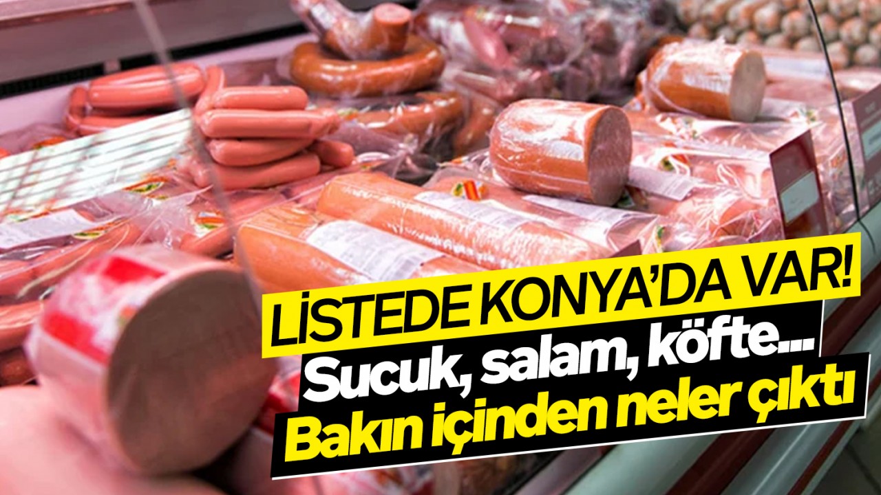 Listede Konya’da var! Sucuk, salam, köfte... Bakın içinden neler çıktı