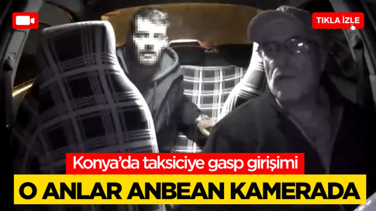 Konya’da taksiciye gasp girişimi: O anlar anbean kamerada