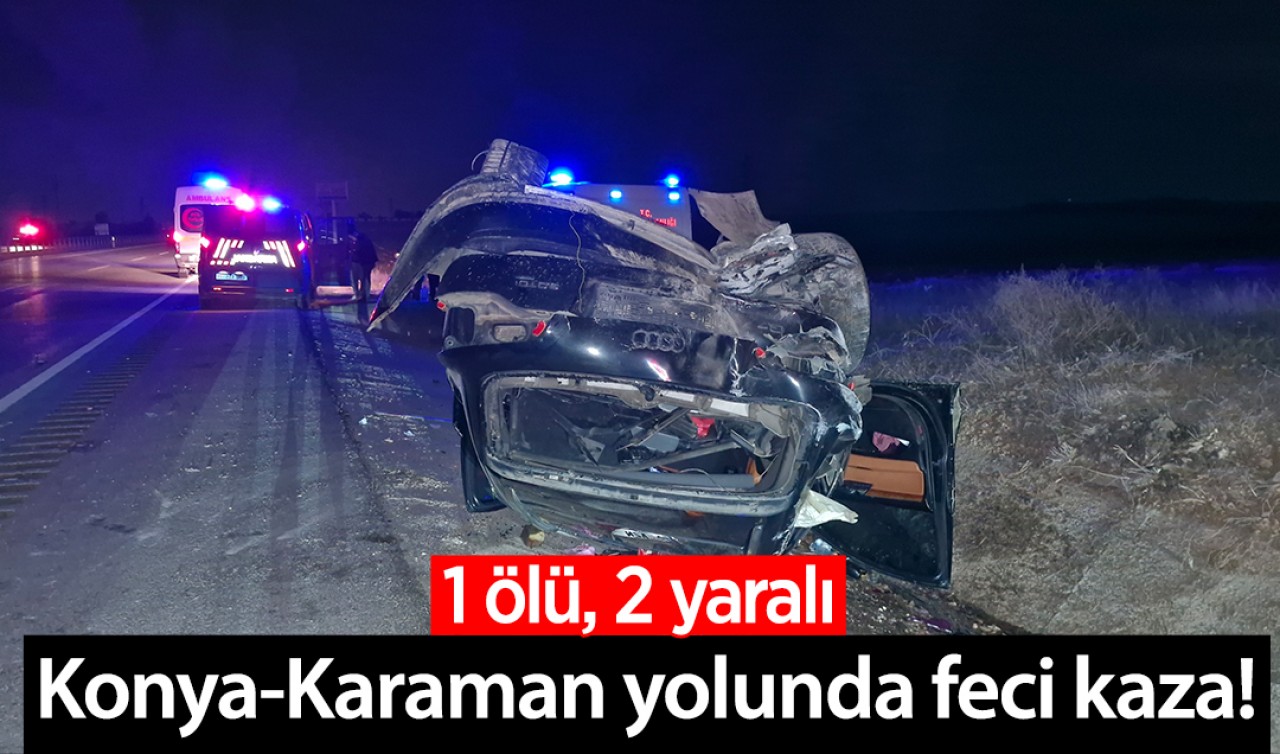 Konya-Karaman yolunda feci kaza! 1 ölü, 2 yaralı