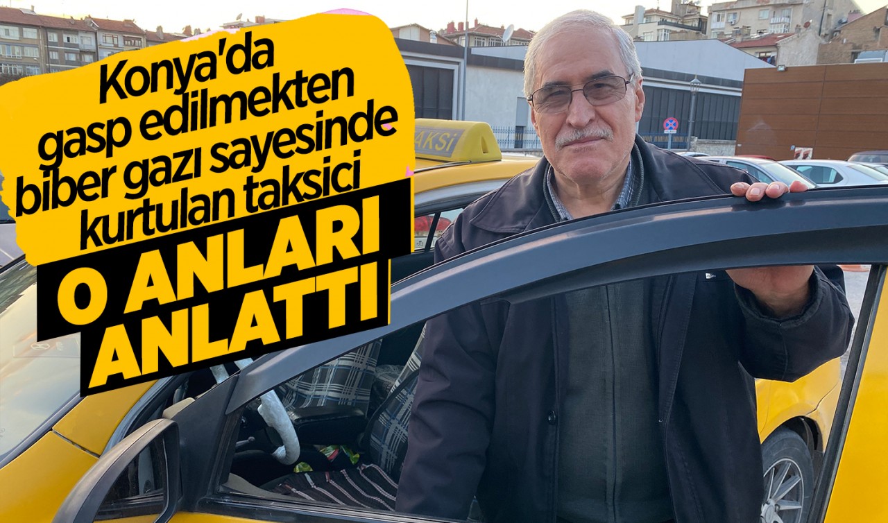Konya'da gasp edilmekten biber gazı sayesinde kurtulan taksici o anları anlattı