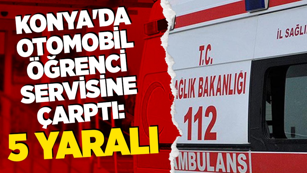 Konya'da otomobil öğrenci servisine çarptı: 5 yaralı